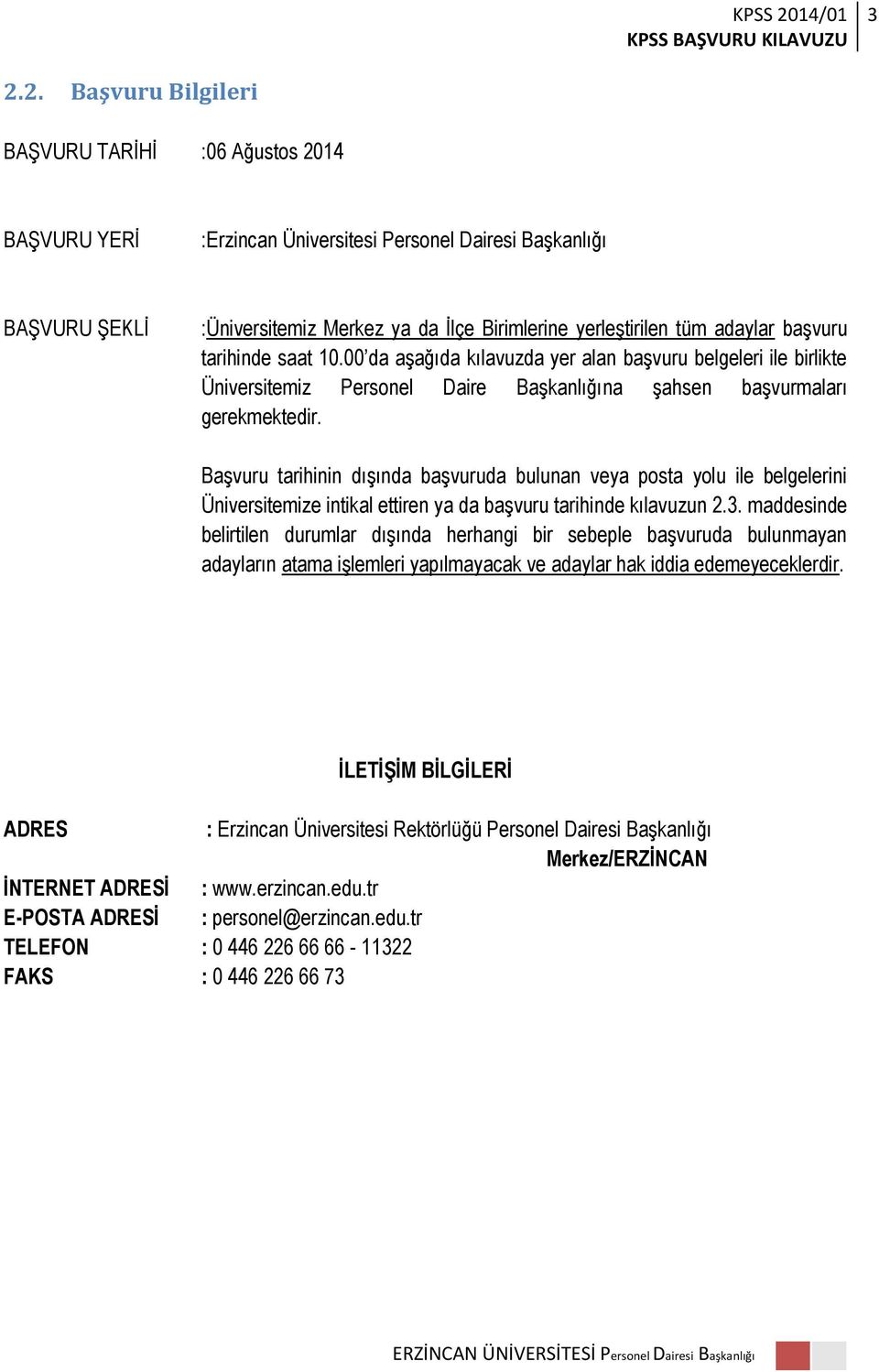 Başvuru tarihinin dışında başvuruda bulunan veya posta yolu ile belgelerini Üniversitemize intikal ettiren ya da başvuru tarihinde kılavuzun 2.3.