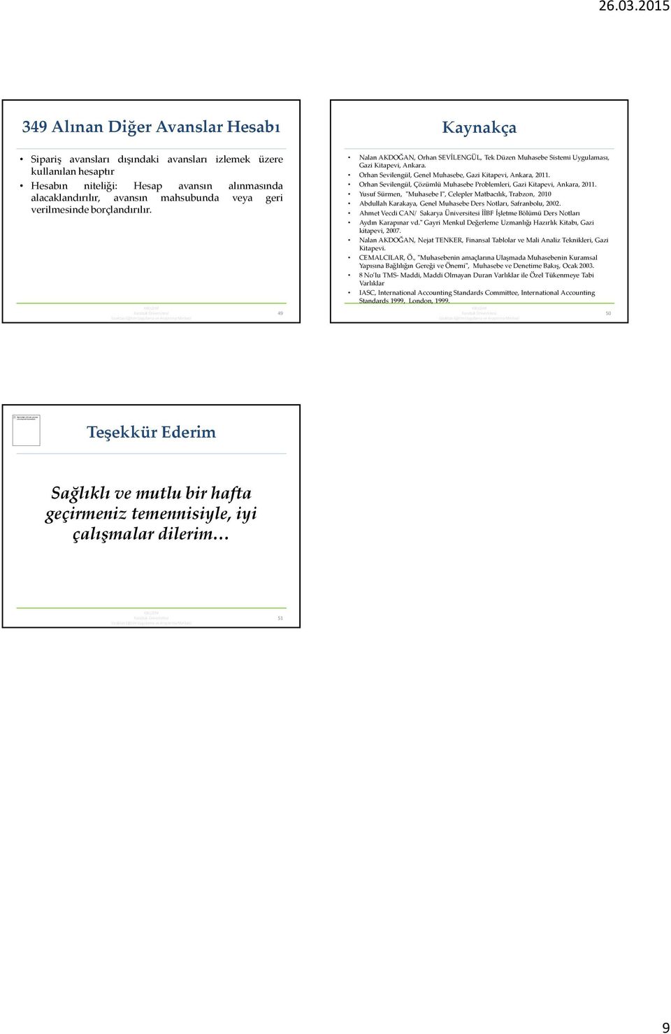 geri verilmesinde borçlandırılır. 49 Kaynakça Nalan AKDOĞAN, Orhan SEVİLENGÜL, Tek Düzen Muhasebe Sistemi Uygulaması, Gazi Kitapevi, Ankara.