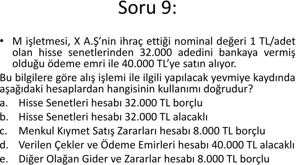 Bu bilgilere göre alış işlemi ile ilgili yapılacak yevmiye kaydında aşağıdaki hesaplardan hangisinin kullanımı doğrudur? a. Hisse Senetleri hesabı 32.