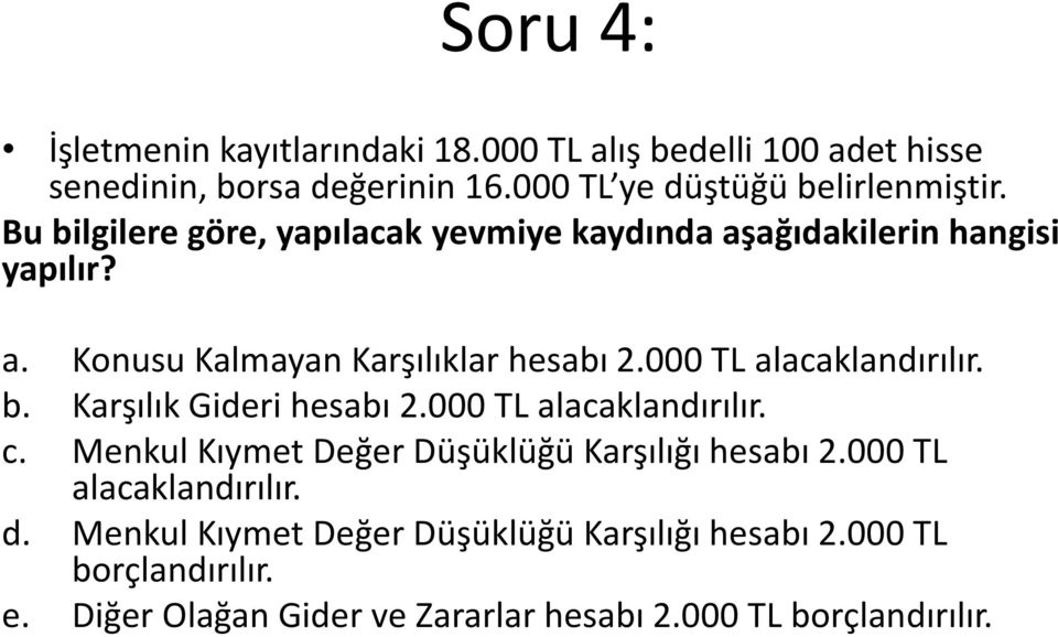 000 TL alacaklandırılır. b. Karşılık Gideri hesabı 2.000 TL alacaklandırılır. c. Menkul Kıymet Değer Düşüklüğü Karşılığı hesabı 2.