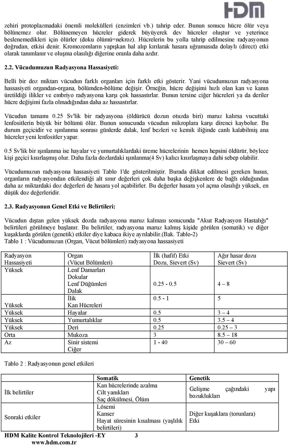 Kromozomların yapışkan hal alıp kırılarak hasara uğramasıda dolaylı (direct) etki olarak tanımlanır ve oluşma olasılığı diğerine oranla daha azdır.