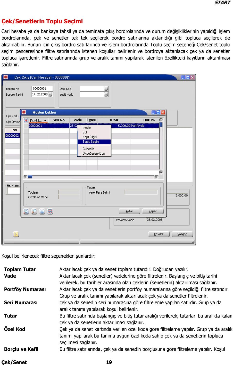 Bunun için çıkış bordro satırlarında ve işlem bordrolarında Toplu seçim seçeneği Çek/senet toplu seçim penceresinde filtre satırlarında istenen koşullar belirlenir ve bordroya aktarılacak çek ya da