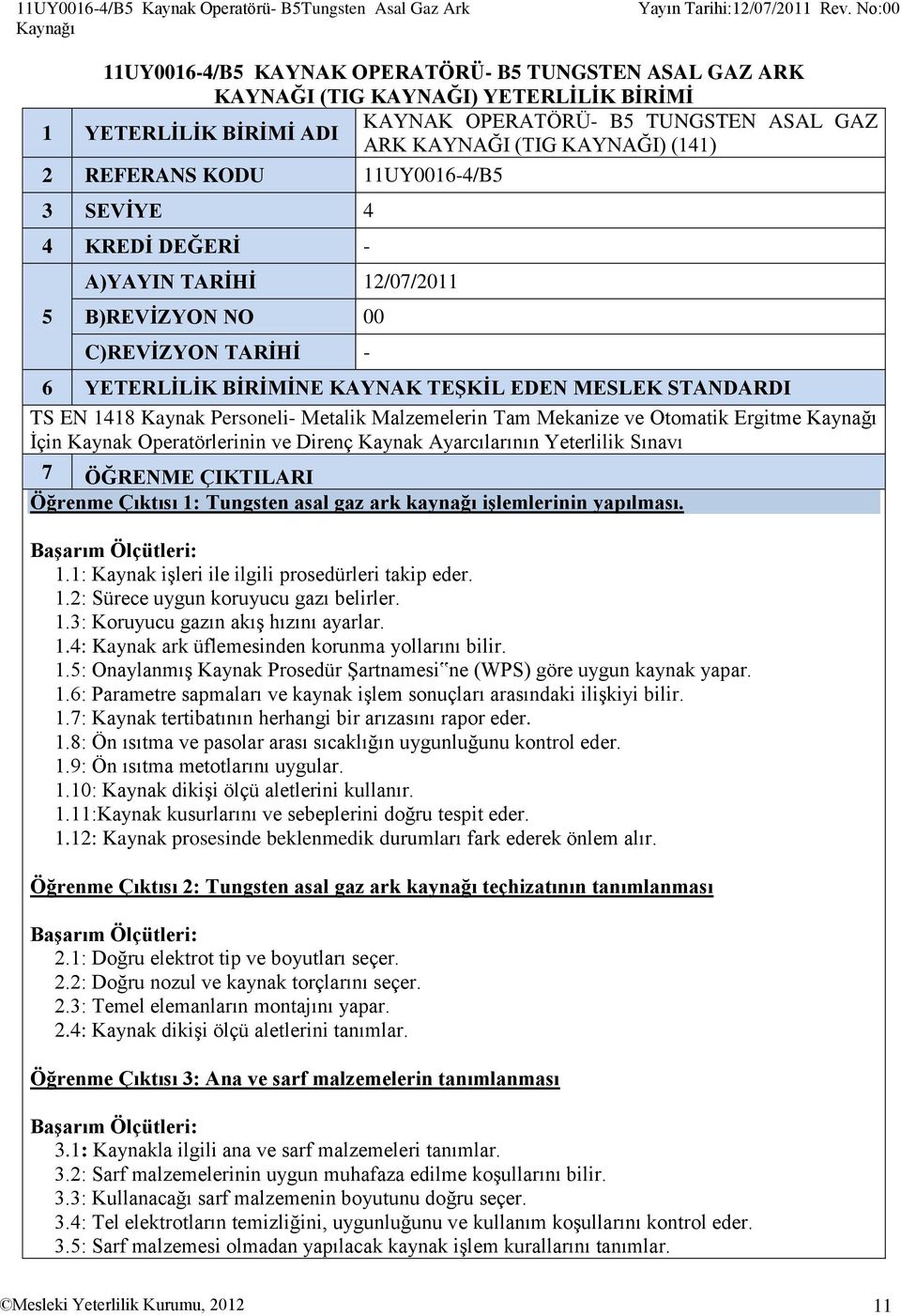 REFERANS KODU 11UY00164/B5 3 SEVİYE 4 4 KREDİ DEĞERİ 5 A)YAYIN TARİHİ 12/07/2011 B)REVİZYON NO 00 C)REVİZYON TARİHİ 6 YETERLİLİK BİRİMİNE KAYNAK TEŞKİL EDEN MESLEK STANDARDI TS EN 1418 Kaynak