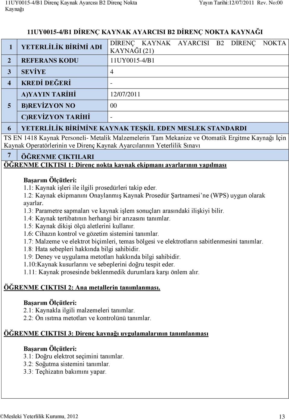 A)YAYIN TARİHİ 12/07/2011 5 B)REVİZYON NO 00 C)REVİZYON TARİHİ 6 YETERLİLİK BİRİMİNE KAYNAK TEŞKİL EDEN MESLEK STANDARDI TS EN 1418 Kaynak Personeli Metalik Malzemelerin Tam Mekanize ve Otomatik