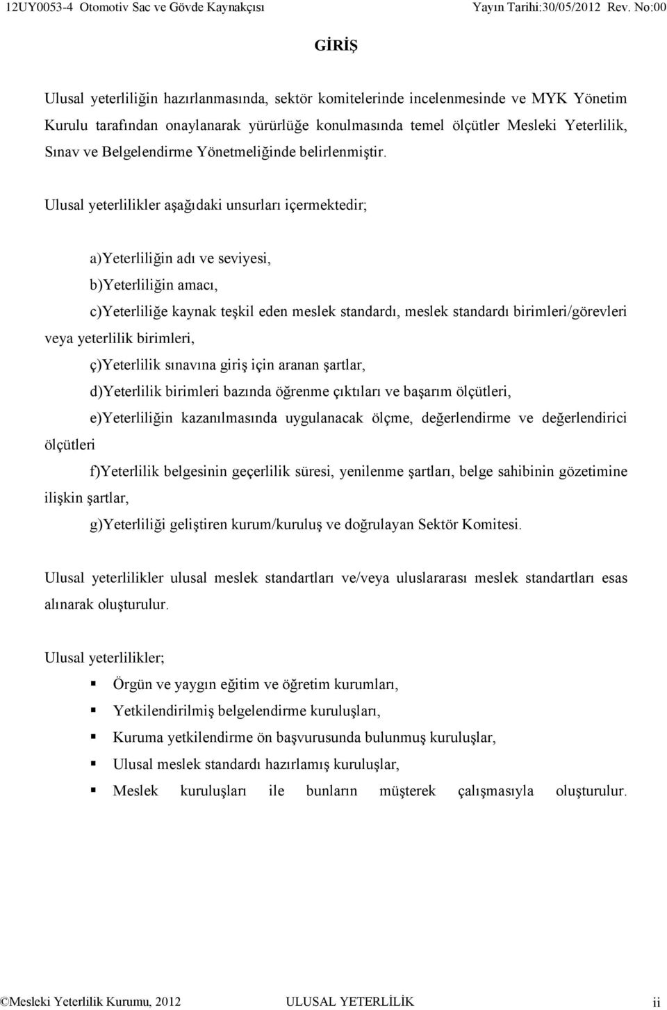 Belgelendirme Yönetmeliğinde belirlenmiştir.