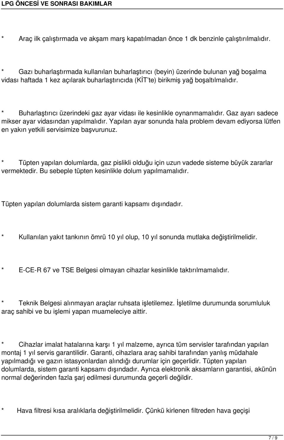 * Buharlaştırıcı üzerindeki gaz ayar vidası ile kesinlikle oynanmamalıdır. Gaz ayarı sadece mikser ayar vidasından yapılmalıdır.