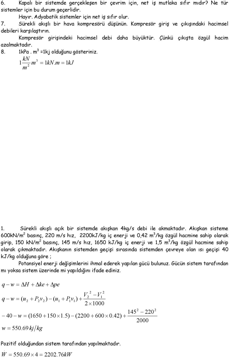 girişindeki hacisel debi daha büyüktür Çünkü çıkışta özgül haci azalaktadır 8 ka kj olduğunu gösteriniz kn kn kj Sürekli akışlı açık bir sistede akışkan 4kg/s debi ile akaktadır Akışkan sistee 600kN/