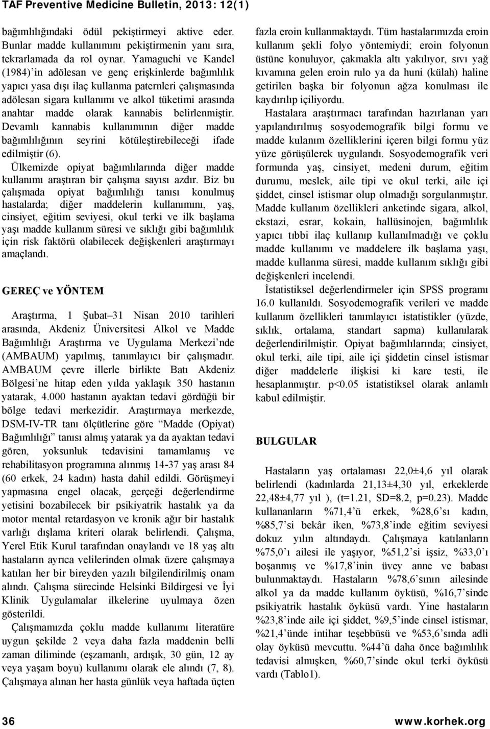 kannabis belirlenmiştir. Devamlı kannabis kullanımının diğer madde bağımlılığının seyrini kötüleştirebileceği ifade edilmiştir (6).