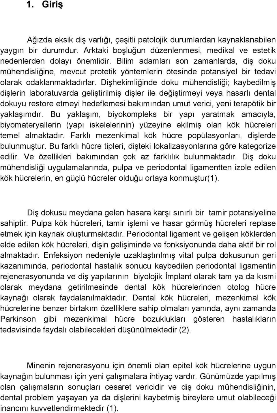 Dişhekimliğinde doku mühendisliği; kaybedilmiş dişlerin laboratuvarda geliştirilmiş dişler ile değiştirmeyi veya hasarlı dental dokuyu restore etmeyi hedeflemesi bakımından umut verici, yeni