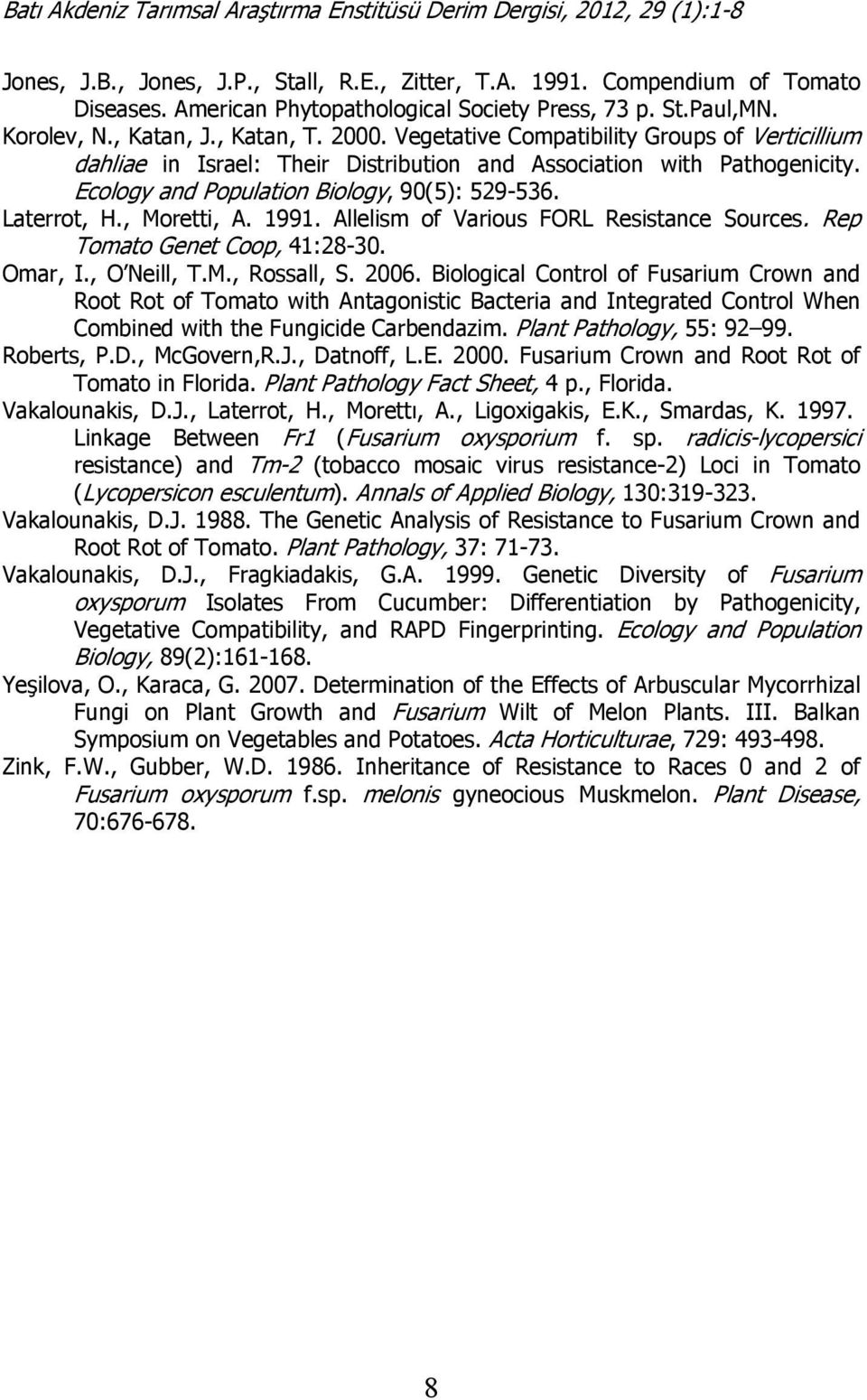 1991. Allelism of Various FORL Resistance Sources. Rep Tomato Genet Coop, 41:28-30. Omar, I., O Neill, T.M., Rossall, S. 2006.