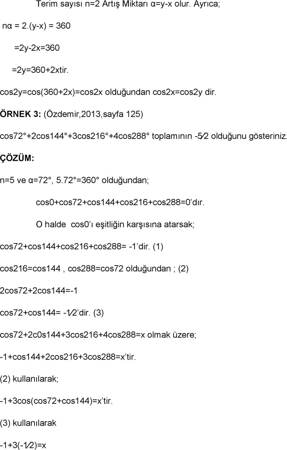 7 =360 olduğuda; cos0+cos7+cos144+cos16+cos88=0 dır. O halde cos0 ı eşitliği karşısıa atarsak; cos7+cos144+cos16+cos88= -1 dir.