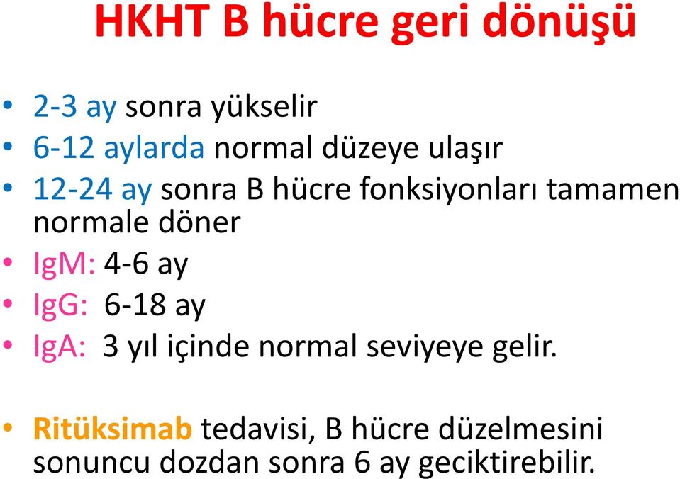 döner IgM: 4-6 ay IgG: 6-18 ay IgA: 3 yıl içinde normal seviyeye gelir.