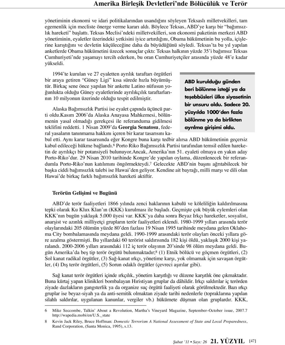 Teksas Meclisi ndeki milletvekilleri, son ekonomi paketinin merkezi ABD yönetiminin, eyaletler üzerindeki yetkisini iyice artırdığını, Obama hükümetinin bu yolla, içişlerine karıştığını ve devletin