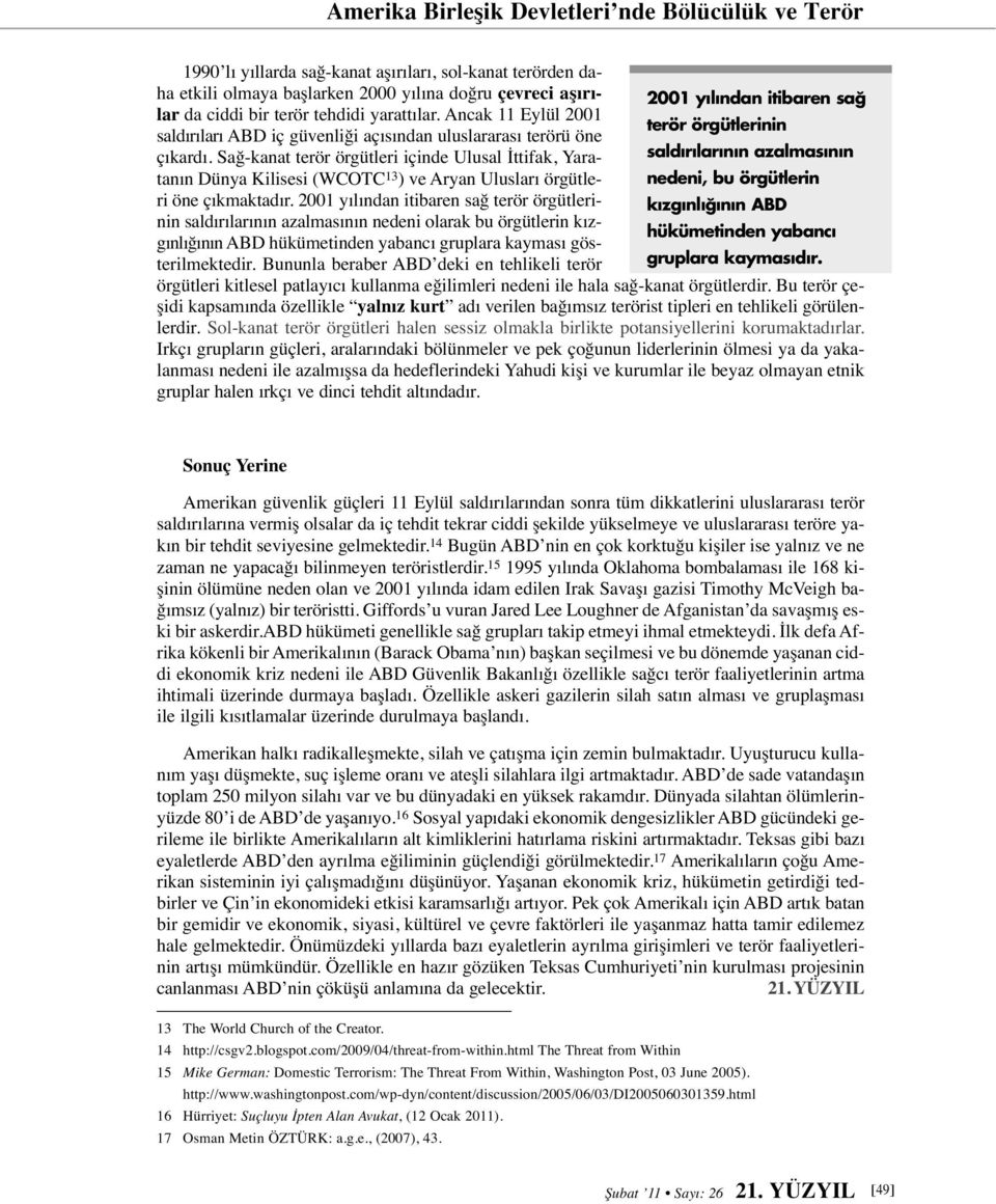 Sağ-kanat terör örgütleri içinde Ulusal İttifak, Yaratanın Dünya Kilisesi (WCOTC 13 ) ve Aryan Ulusları örgütle- nedeni, bu örgütlerin sald r lar n n azalmas n n ri öne çıkmaktadır.