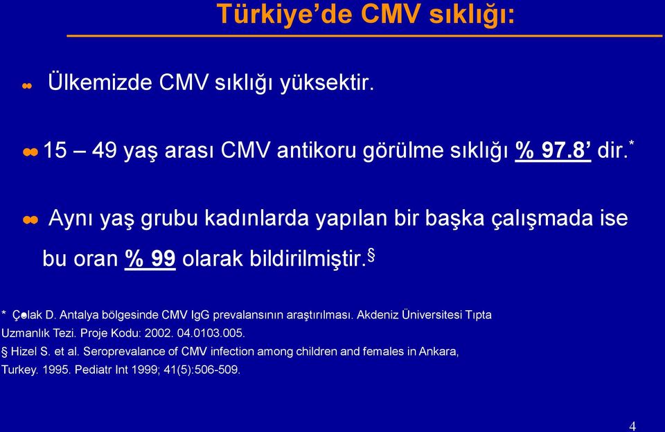 Antalya bölgesinde CMV IgG prevalansının araģtırılması. Akdeniz Üniversitesi Tıpta Uzmanlık Tezi. Proje Kodu: 2002. 04.