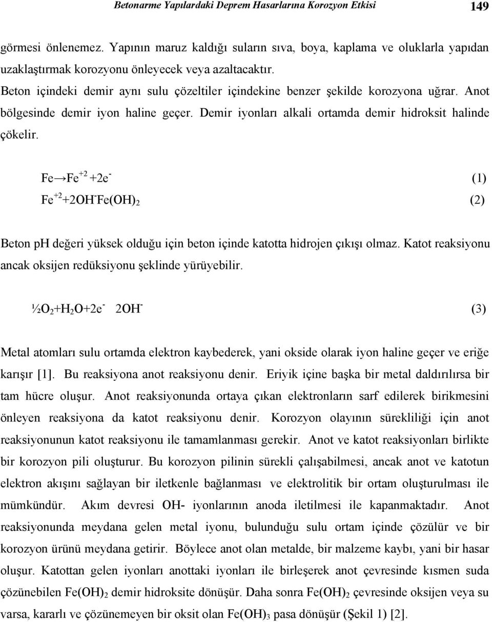 Beton içindeki demir aynı sulu çözeltiler içindekine benzer şekilde korozyona uğrar. Anot bölgesinde demir iyon haline geçer. Demir iyonları alkali ortamda demir hidroksit halinde çökelir.