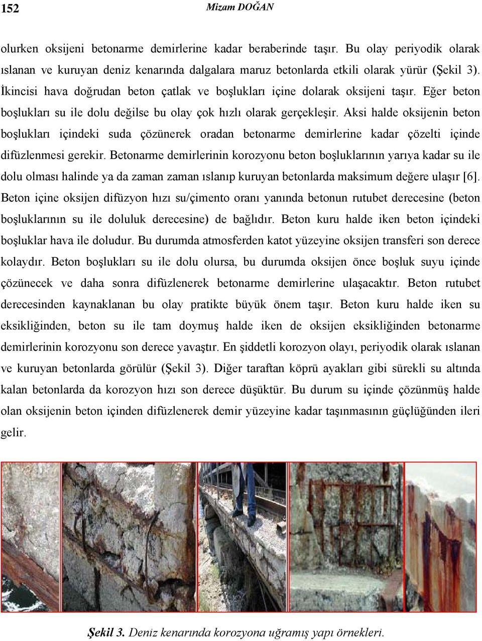 Aksi halde oksijenin beton boşlukları içindeki suda çözünerek oradan betonarme demirlerine kadar çözelti içinde difüzlenmesi gerekir.