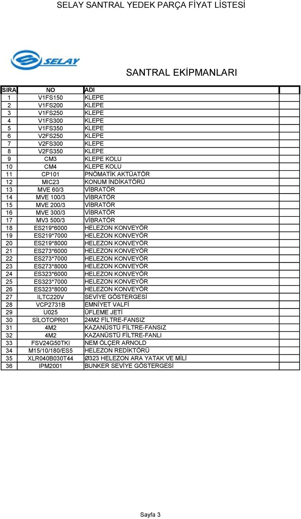 HELEZON KONVEYÖR 20 ES219*8000 HELEZON KONVEYÖR 21 ES273*6000 HELEZON KONVEYÖR 22 ES273*7000 HELEZON KONVEYÖR 23 ES273*8000 HELEZON KONVEYÖR 24 ES323*6000 HELEZON KONVEYÖR 25 ES323*7000 HELEZON