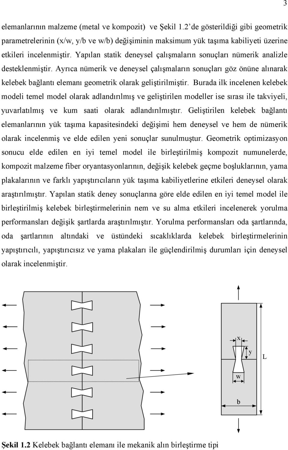 Ayrıca nümerik ve deneysel çalışmaların sonuçları göz önüne alınarak kelebek bağlantı elemanı geometrik olarak geliştirilmiştir.