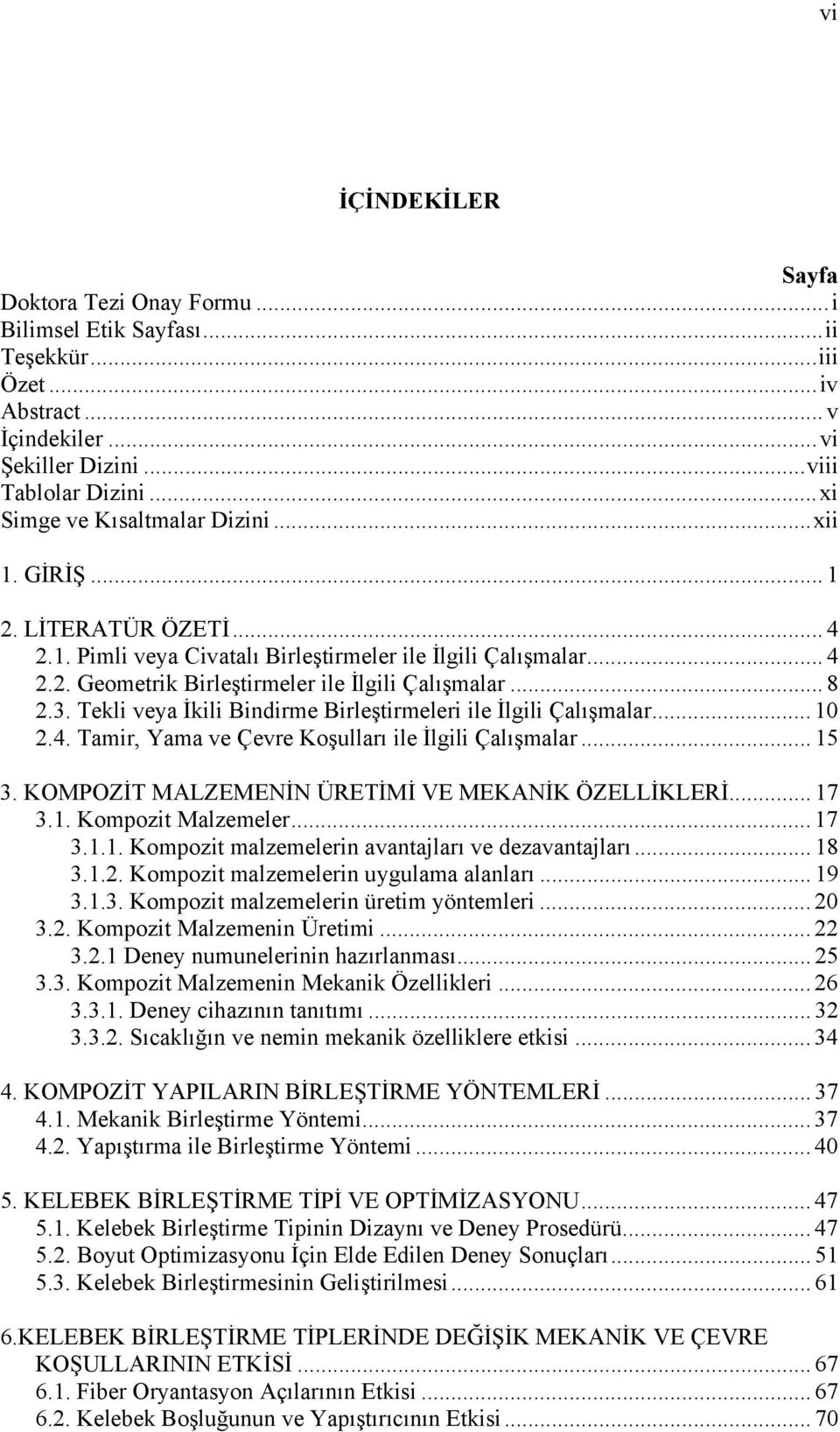 .. 8 2.3. Tekli veya İkili Bindirme Birleştirmeleri ile İlgili Çalışmalar... 10 2.4. Tamir, Yama ve Çevre Koşulları ile İlgili Çalışmalar... 15 3. KOMPOZİT MALZEMENİN ÜRETİMİ VE MEKANİK ÖZELLİKLERİ.