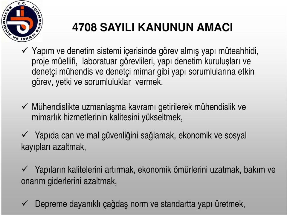 getirilerek mühendislik ve mimarlık hizmetlerinin kalitesini yükseltmek, Yapıda can ve mal güvenliğini sağlamak, ekonomik ve sosyal kayıpları