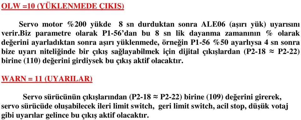 uyarı niteliğinde bir çıkış sağlayabilmek için dijital çıkışlardan (P2-18 P2-22) birine (110) değerini girdiysek bu çıkış aktif olacaktır.