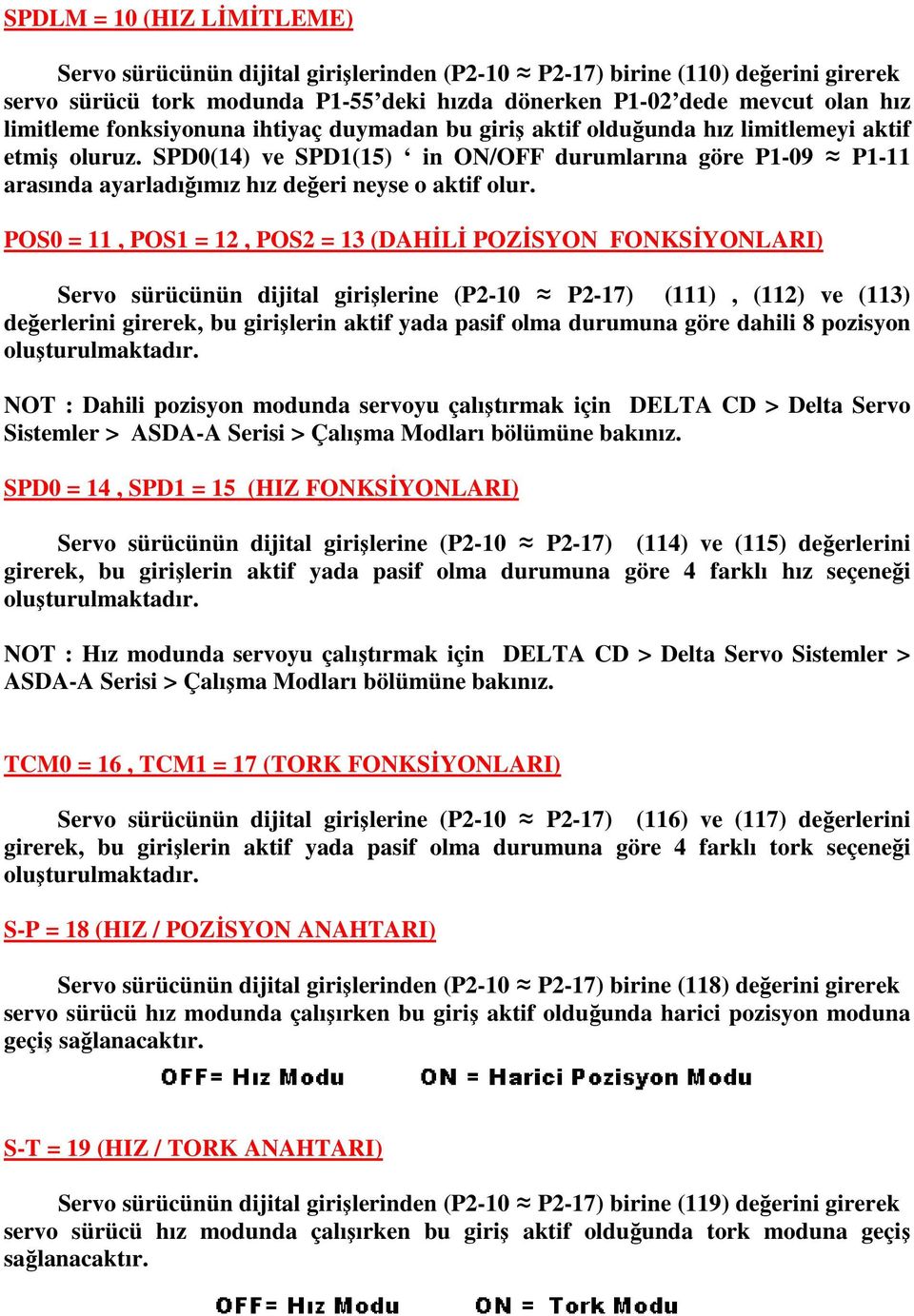 SPD0(14) ve SPD1(15) in ON/OFF durumlarına göre P1-09 P1-11 arasında ayarladığımız hız değeri neyse o aktif olur.