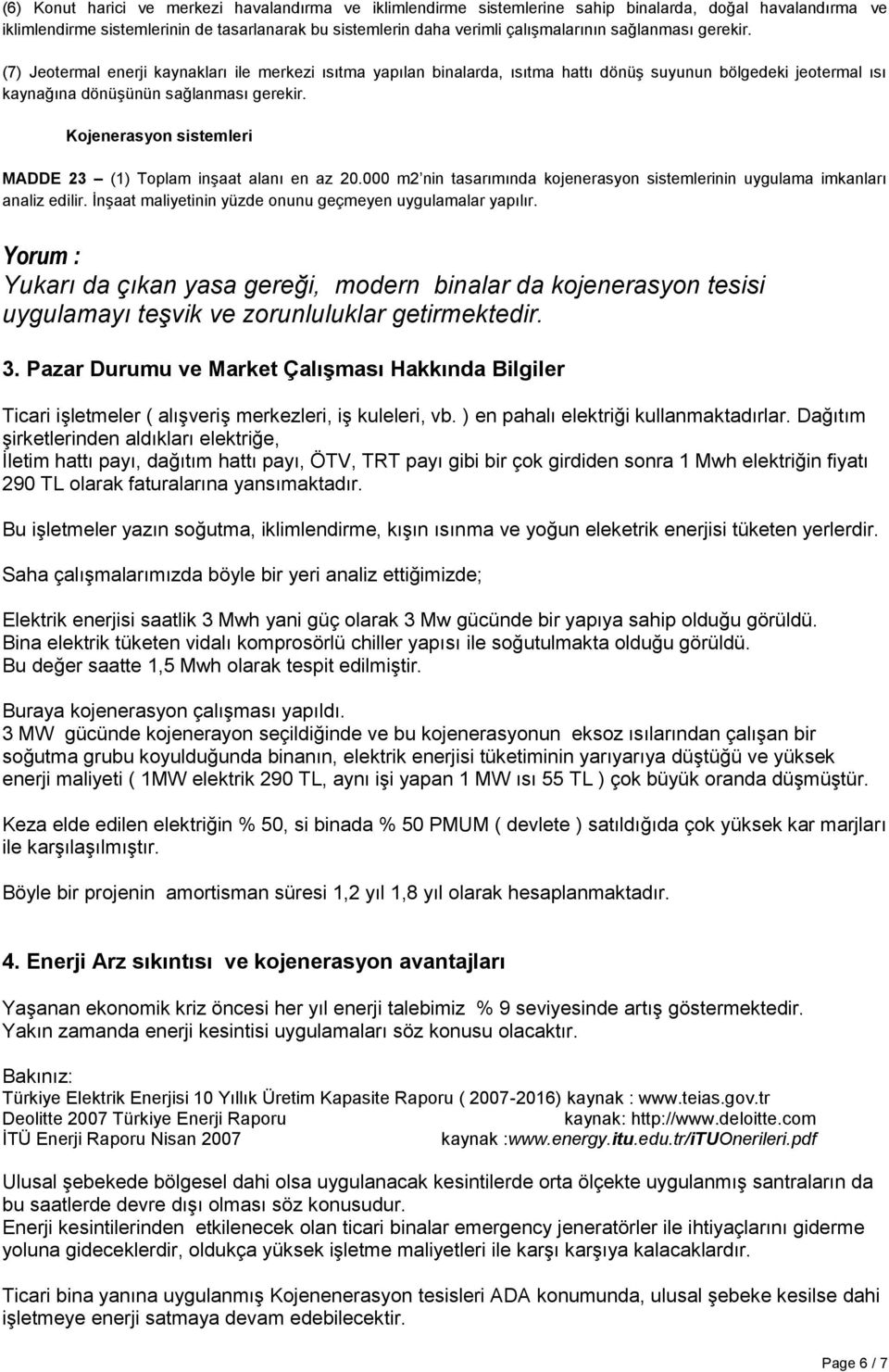 Kojenerasyon sistemleri MADDE 23 (1) Toplam inşaat alanı en az 20.000 m2 nin tasarımında kojenerasyon sistemlerinin uygulama imkanları analiz edilir.