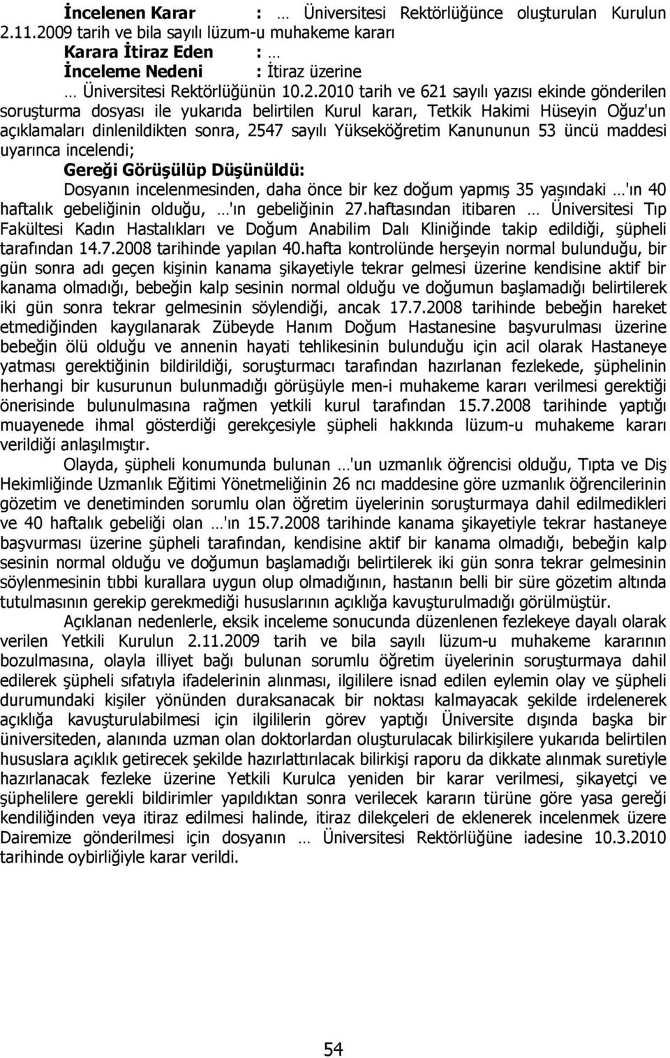 dosyası ile yukarıda belirtilen Kurul kararı, Tetkik Hakimi Hüseyin Oğuz'un açıklamaları dinlenildikten sonra, 2547 sayılı Yükseköğretim Kanununun 53 üncü maddesi uyarınca incelendi; Gereği Görüşülüp