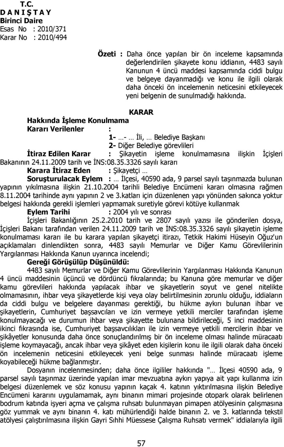 KARAR Hakkında İşleme Konulmama Kararı Verilenler : 1- - İli, Belediye Başkanı 2- Diğer Belediye görevlileri İtiraz Edilen Karar : Şikayetin işleme konulmamasına ilişkin İçişleri Bakanının 24.11.