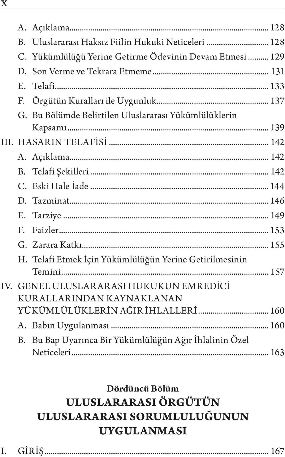 .. 144 D. Tazminat... 146 E. Tarziye... 149 F. Faizler... 153 G. Zarara Katkı... 155 H. Telafi Etmek İçin Yükümlülüğün Yerine Getirilmesinin Temini... 157 IV.