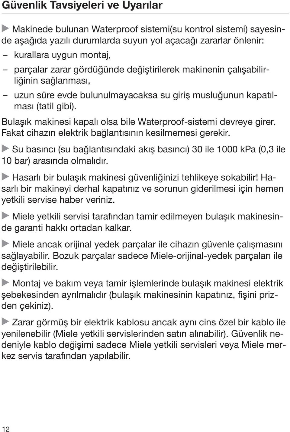 Bulaşık makinesi kapalı olsa bile Waterproof-sistemi devreye girer. Fakat cihazın elektrik bağlantısının kesilmemesi gerekir.