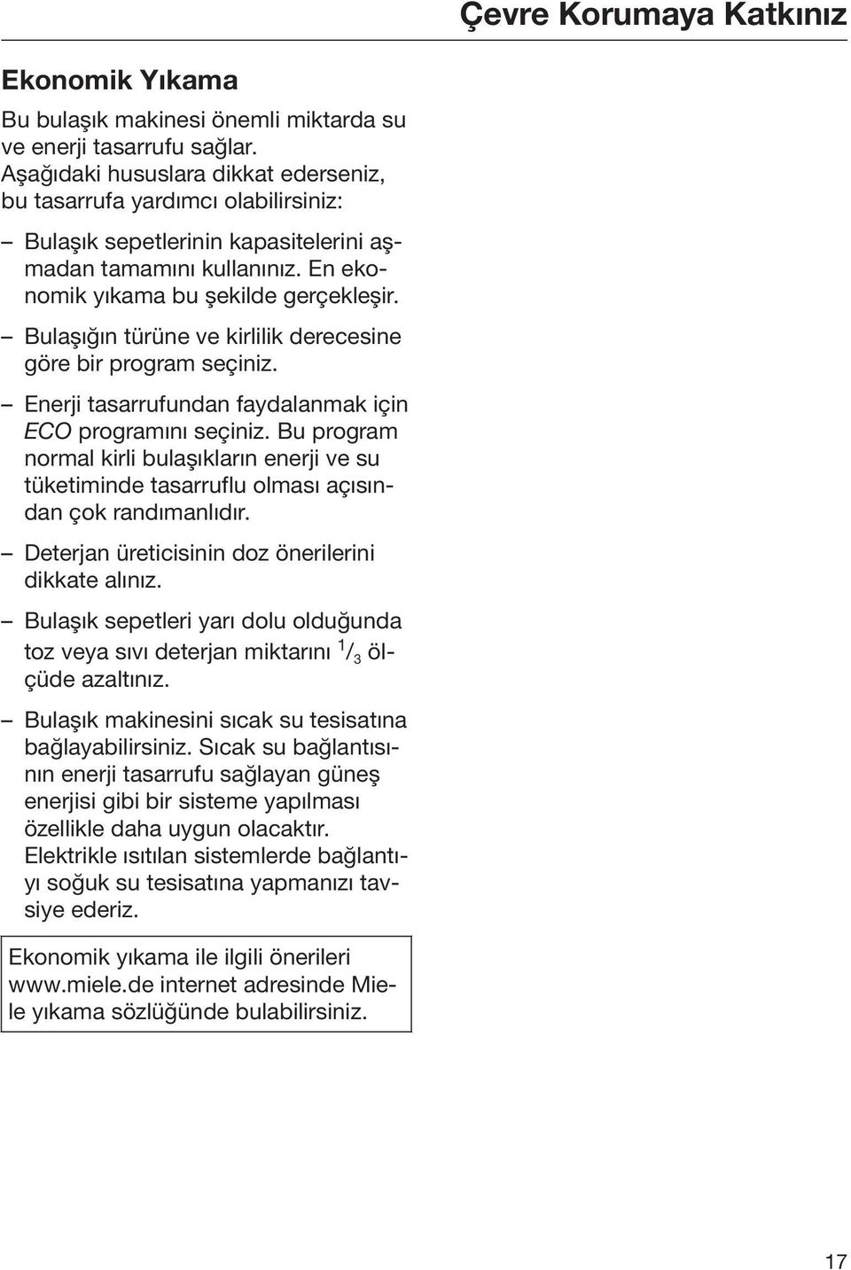 Bulaşığın türüne ve kirlilik derecesine göre bir program seçiniz. Enerji tasarrufundan faydalanmak için ECO programını seçiniz.