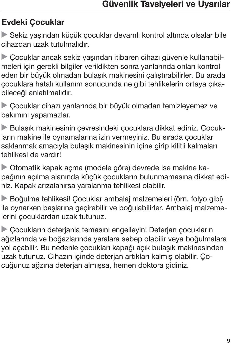 Bu arada çocuklara hatalı kullanım sonucunda ne gibi tehlikelerin ortaya çıkabileceği anlatılmalıdır. Çocuklar cihazı yanlarında bir büyük olmadan temizleyemez ve bakımını yapamazlar.