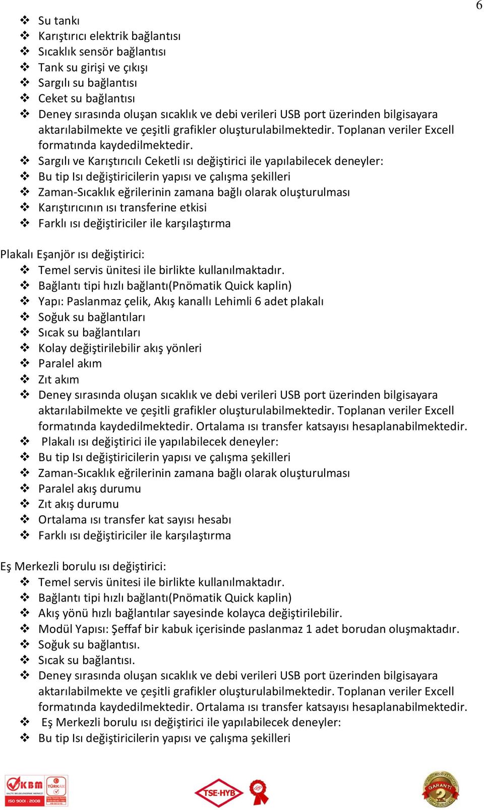 Sargılı ve Karıştırıcılı Ceketli ısı değiştirici ile yapılabilecek deneyler: Bu tip Isı değiştiricilerin yapısı ve çalışma şekilleri Zaman-Sıcaklık eğrilerinin zamana bağlı olarak oluşturulması