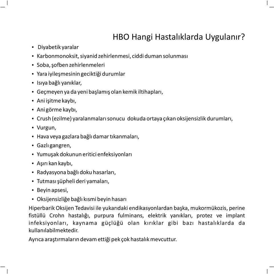 kemik iltihapları, Ani işitme kaybı, Ani görme kaybı, Crush (ezilme) yaralanmaları sonucu dokuda ortaya çıkan oksijensizlik durumları, Vurgun, Hava veya gazlara bağlı damar tıkanmaları, Gazlı