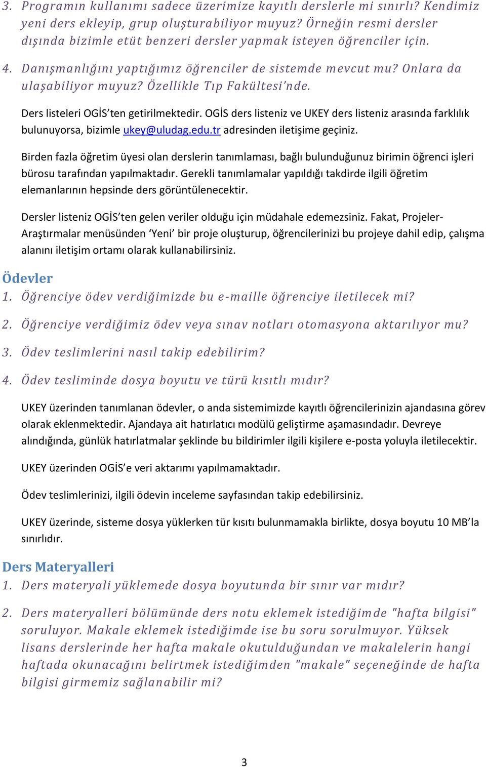 Özellikle Tıp Fakültesi nde. Ders listeleri OGİS ten getirilmektedir. OGİS ders listeniz ve UKEY ders listeniz arasında farklılık bulunuyorsa, bizimle ukey@uludag.edu.tr adresinden iletişime geçiniz.