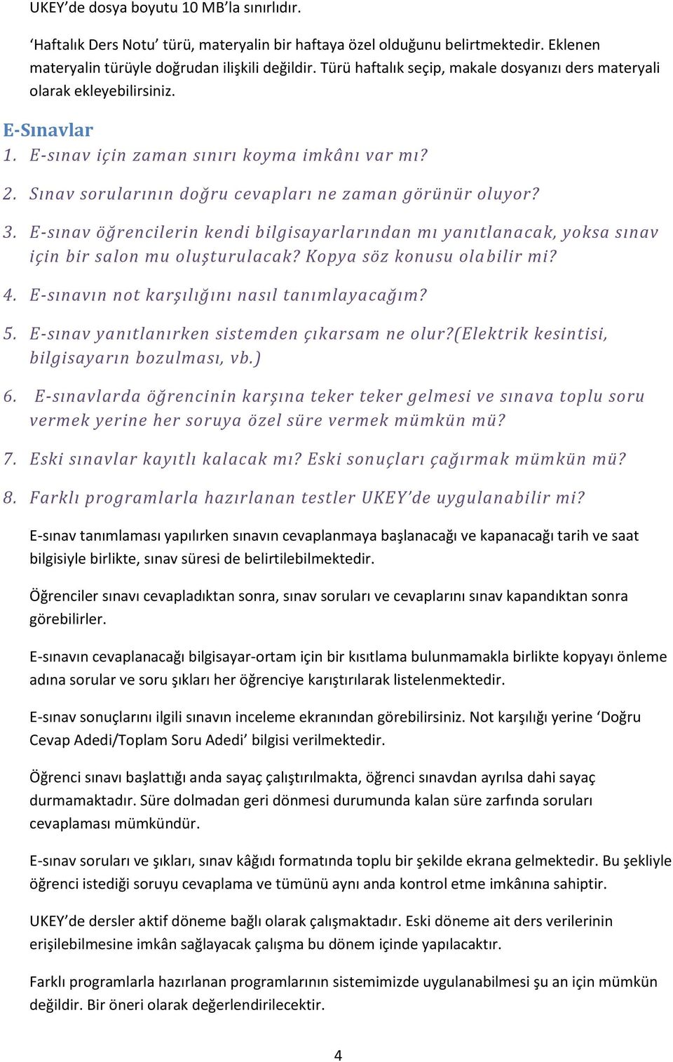 3. E-sınav öğrencilerin kendi bilgisayarlarından mı yanıtlanacak, yoksa sınav için bir salon mu oluşturulacak? Kopya söz konusu ola bilir mi? 4. E-sınavın not karşılığını nasıl tanımlayacağım? 5.