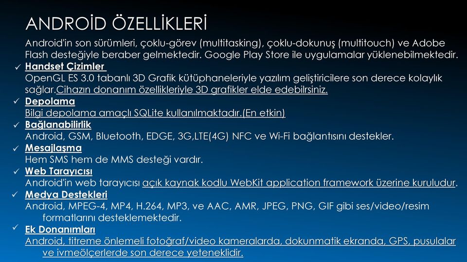 cihazın donanım özellikleriyle 3D grafikler elde edebilrsiniz. Depolama Bilgi depolama amaçlı SQLite kullanılmaktadır.