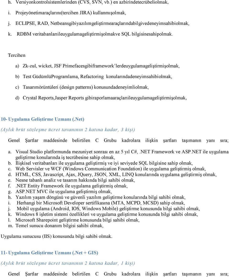 Tercihen a) Zk-zul, wicket, JSF Primefacesgibiframework lerdeuygulamageliştirmişolmak, b) Test GüdümlüProgramlama, Refactoring konularındadeneyimsahibiolmak, c) Tasarımörüntüleri (design patterns)