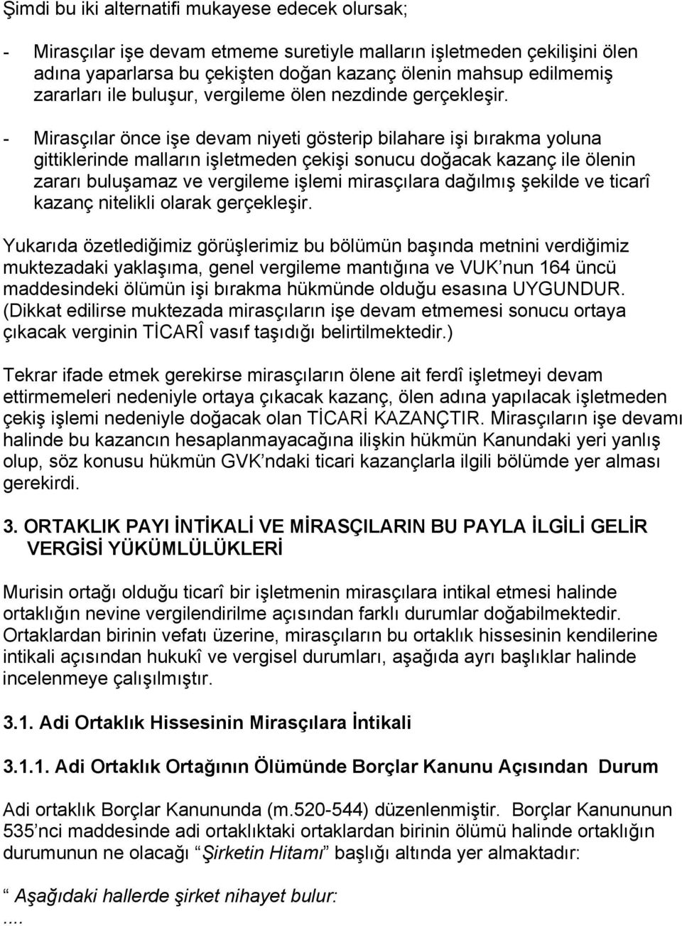 - Mirasçılar önce işe devam niyeti gösterip bilahare işi bırakma yoluna gittiklerinde malların işletmeden çekişi sonucu doğacak kazanç ile ölenin zararı buluşamaz ve vergileme işlemi mirasçılara