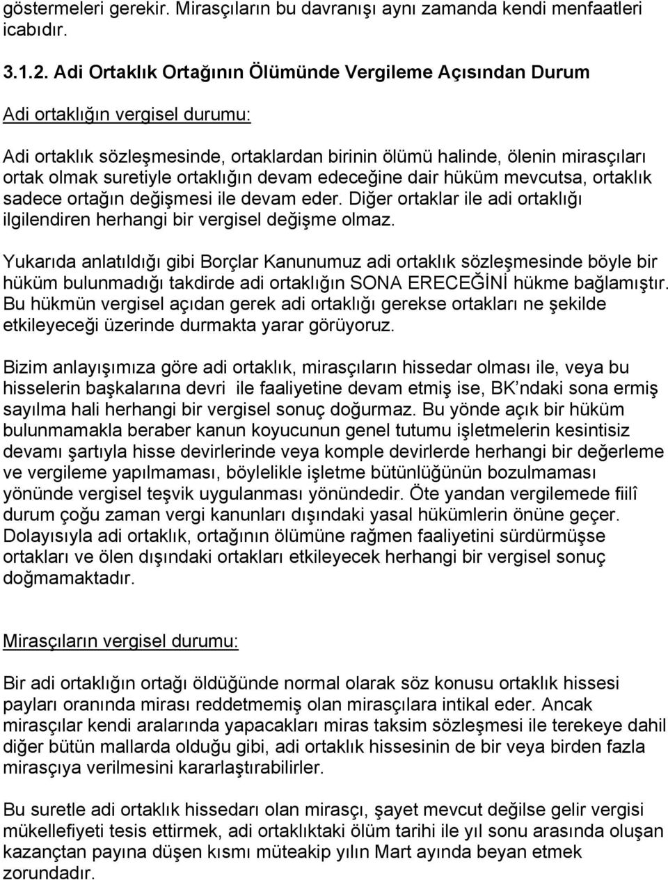 ortaklığın devam edeceğine dair hüküm mevcutsa, ortaklık sadece ortağın değişmesi ile devam eder. Diğer ortaklar ile adi ortaklığı ilgilendiren herhangi bir vergisel değişme olmaz.