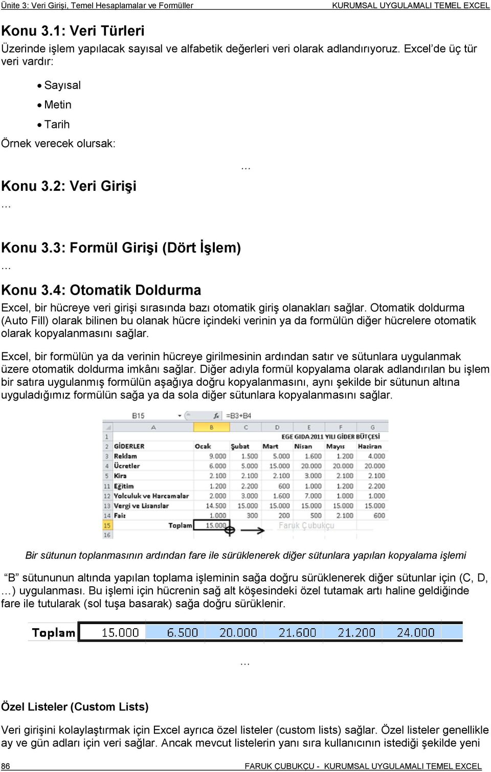 4: Otomatik Doldurma Excel, bir hücreye veri girişi sırasında bazı otomatik giriş olanakları sağlar.