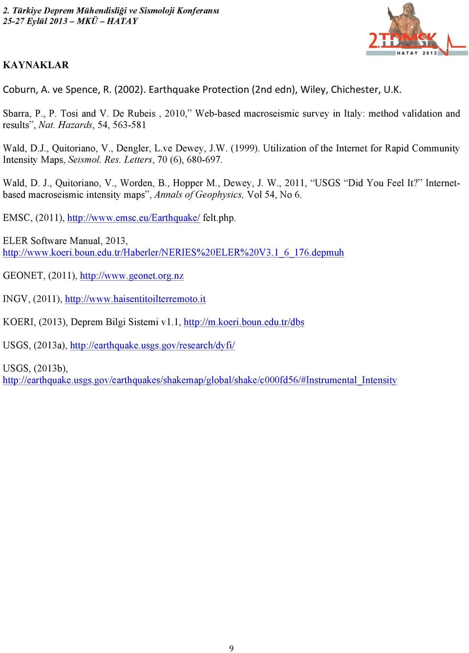 Utilization of the Internet for Rapid Community Intensity Maps, Seismol. Res. Letters, 70 (6), 680-697. Wald, D. J., Quitoriano, V., Worden, B., Hopper M., Dewey, J. W., 2011, USGS Did You Feel It?