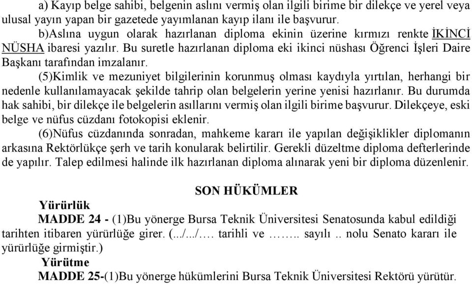 (5)Kimlik ve mezuniyet bilgilerinin korunmuş olması kaydıyla yırtılan, herhangi bir nedenle kullanılamayacak şekilde tahrip olan belgelerin yerine yenisi hazırlanır.