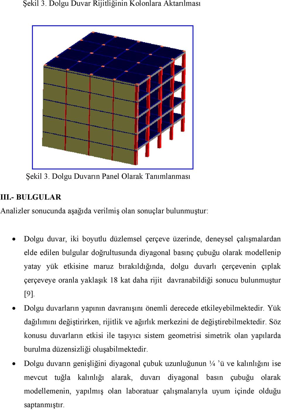 basınç çubuğu olarak modellenip yatay yük etkisine maruz bırakıldığında, dolgu duvarlı çerçevenin çıplak çerçeveye oranla yaklaşık 18 kat daha rijit davranabildiği sonucu bulunmuştur [9].