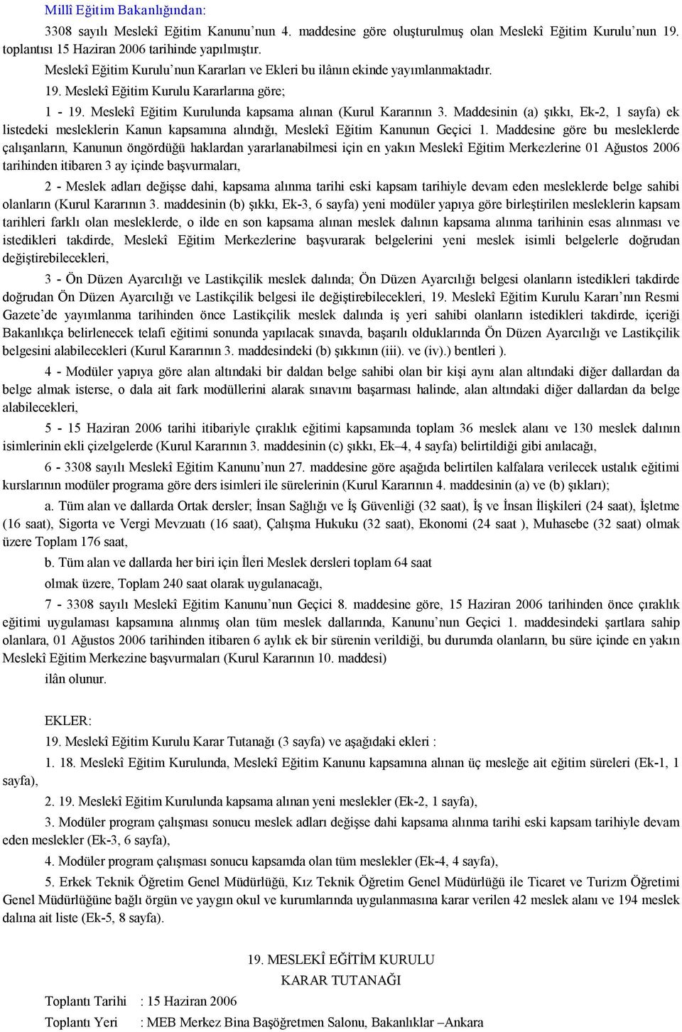 Maddesinin (a) şıkkı, Ek 2, 1 sayfa) ek listedeki mesleklerin Kanun kapsamına alındığı, Meslekî Eğitim Kanunun Geçici 1.