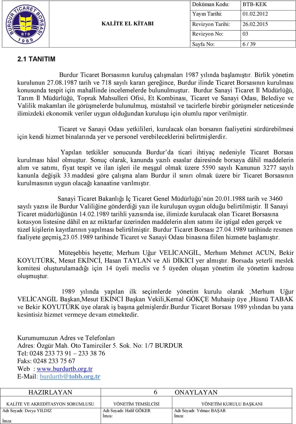 Burdur Sanayi Ticaret İl Müdürlüğü, Tarım İl Müdürlüğü, Toprak Mahsulleri Ofisi, Et Kombinası, Ticaret ve Sanayi Odası, Belediye ve Valilik makamları ile görüşmelerde bulunulmuş, müstahsil ve