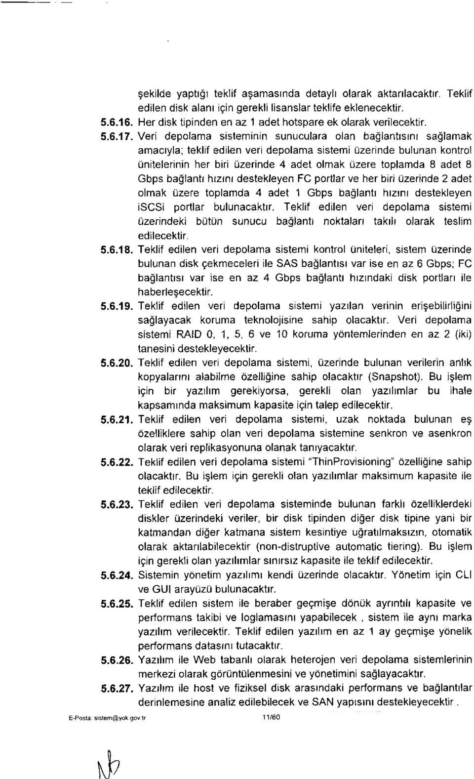 Veri depolama sisteminin sunuculara olan bağlantısını sağlamak amacıyla; teklif edilen veri depolama sistemi üzerinde bulunan kontrol ünitelerinin her biri üzerinde 4 adet olmak üzere toplamda 8 adet