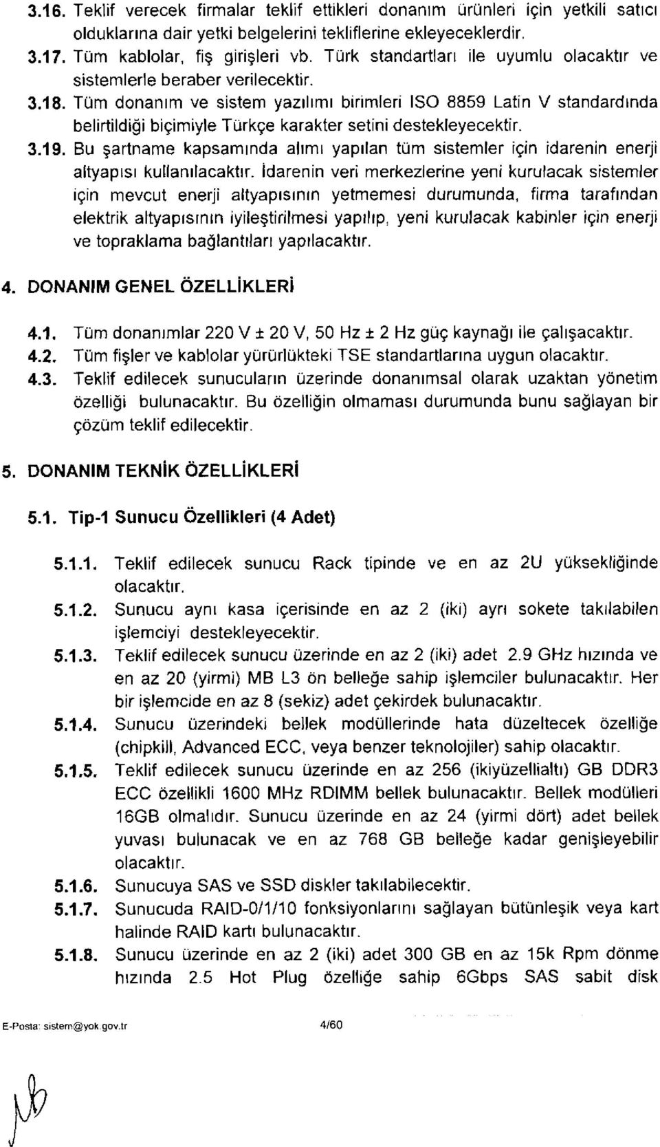 Tüm donanım ve sistem yazılımı birimleri ISO 8859 Latin V standardında belirtildiği biçimiyle Türkçe karakter setini destekleyecektir. 3.19.